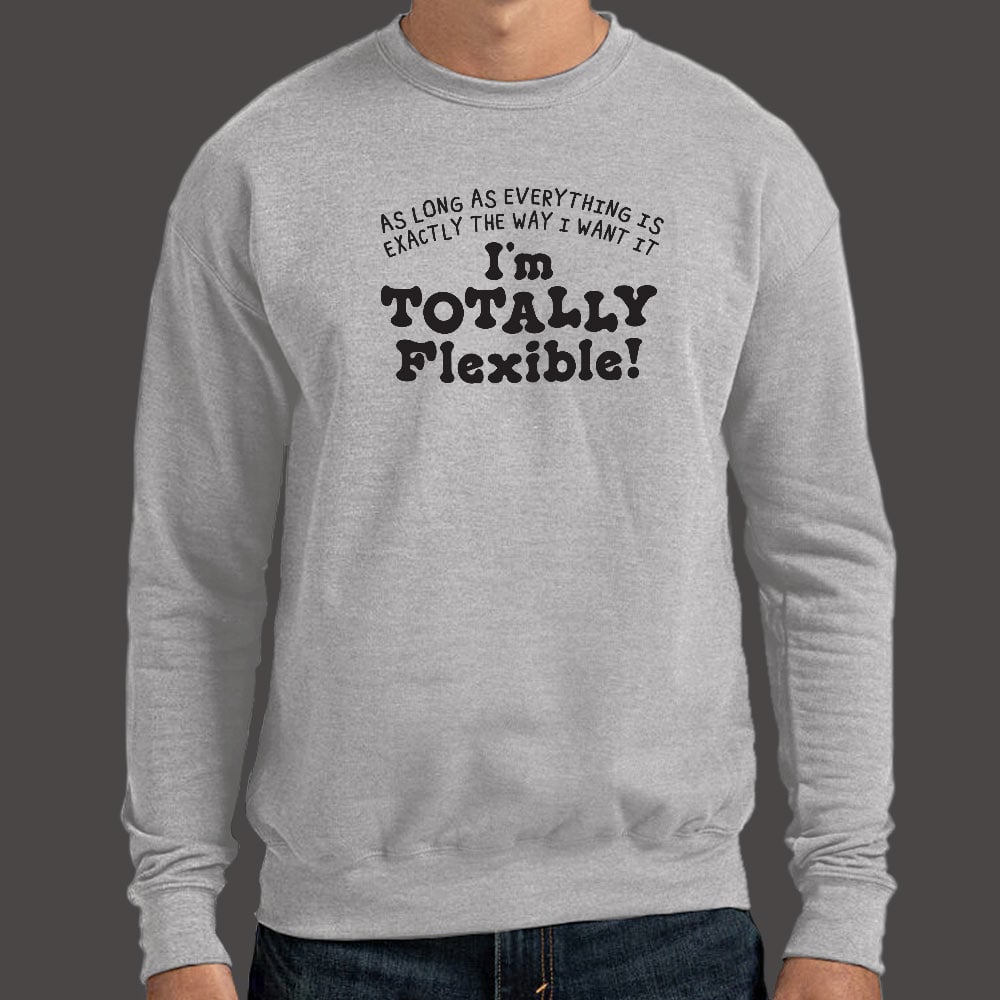 Totally Flexible As Long As Everything Is My Way