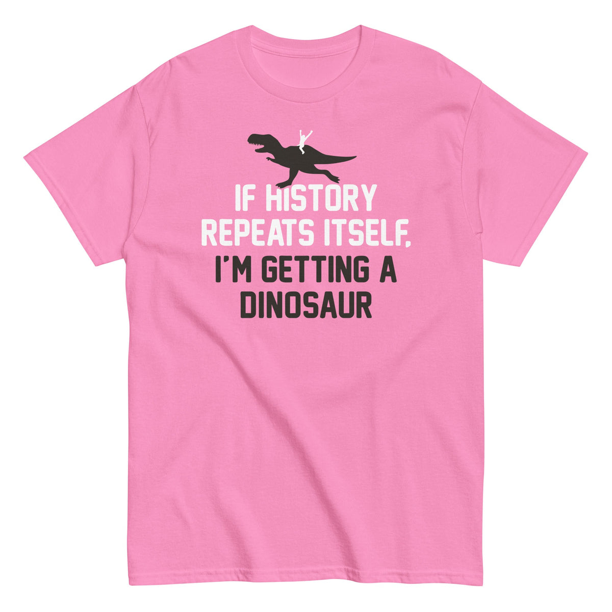 If History Repeats Itself. I'm Getting A Dinosaur Men's Classic Tee