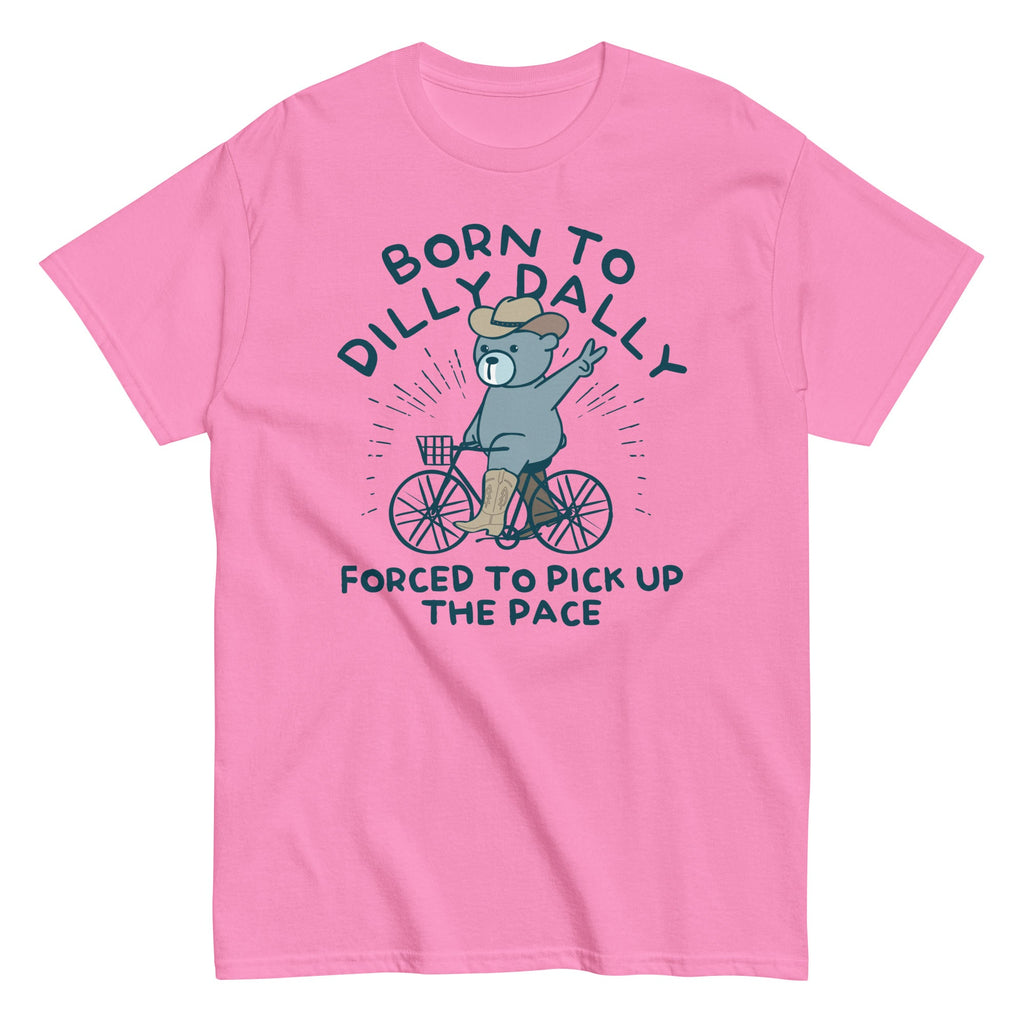 Born To Dilly Dally Forced To Pick Up The Pace Men's Classic Tee