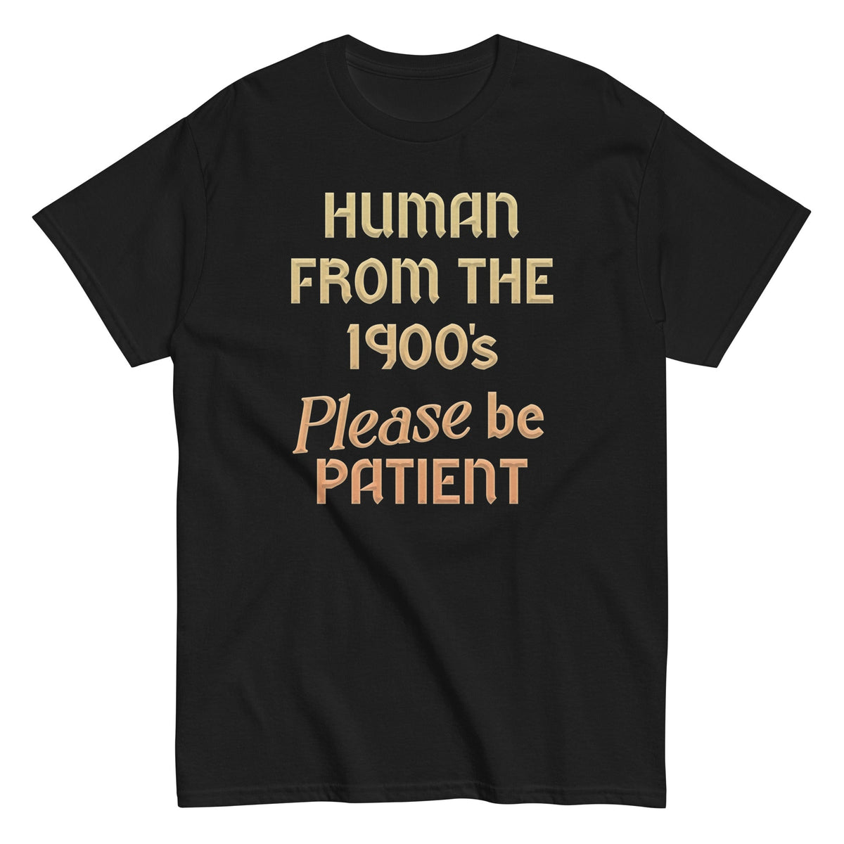 Human From The 1900's Please Be Patient Men's Classic Tee