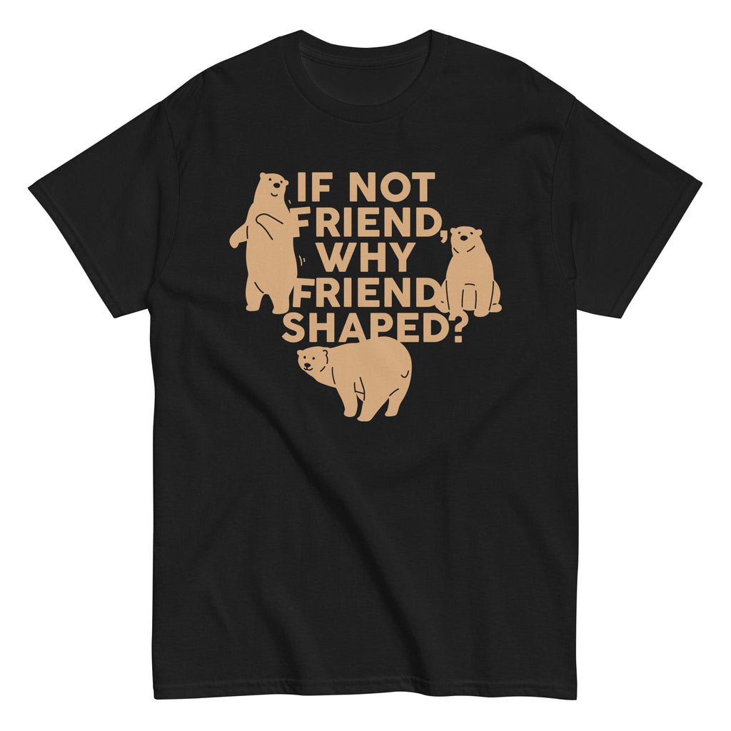 If Not Friend. Why Friend Shaped? Men's Classic Tee