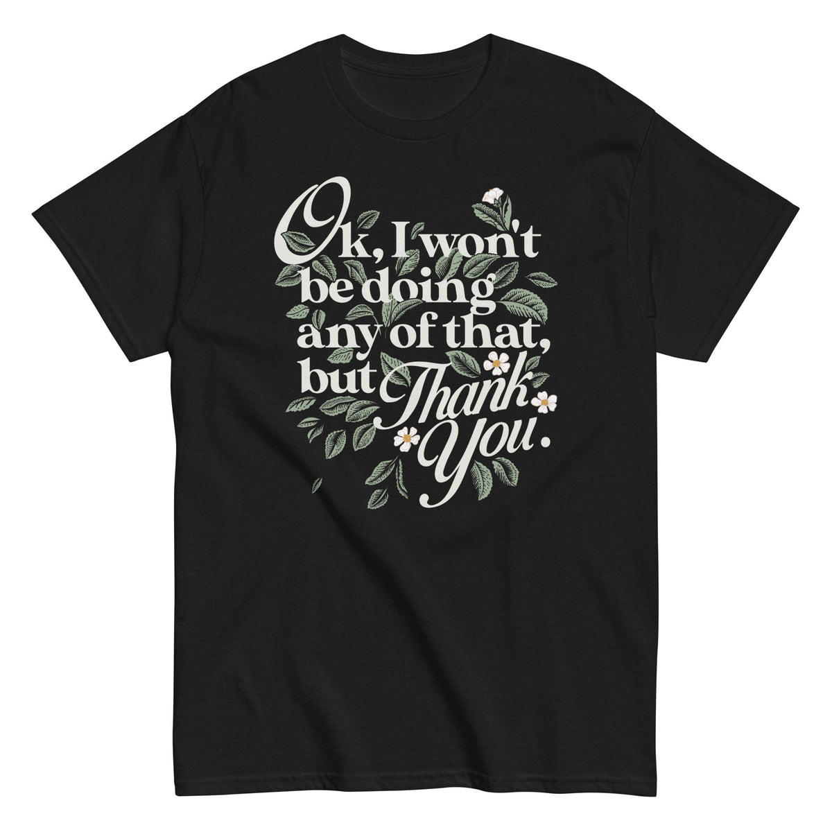 Ok. I Won't Be Doing Any Of That. But Thank You Men's Classic Tee