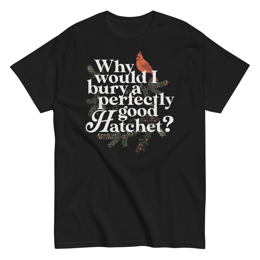 Why Would I Bury A Perfectly Good Hatchet? Men's Classic Tee