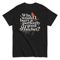 Why Would I Bury A Perfectly Good Hatchet? Men's Classic Tee