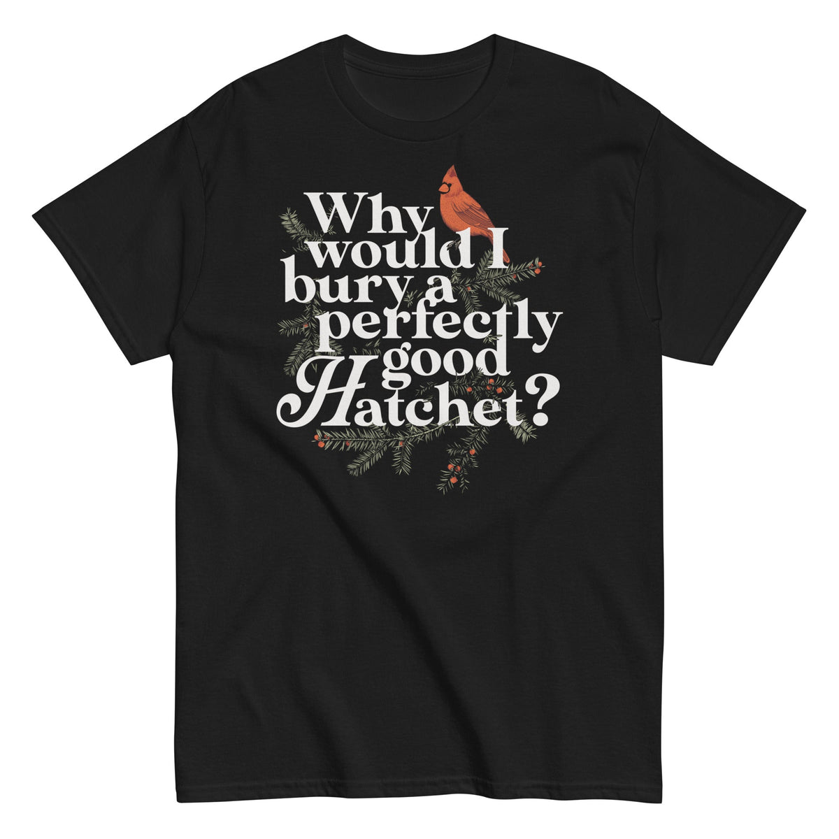 Why Would I Bury A Perfectly Good Hatchet? Men's Classic Tee