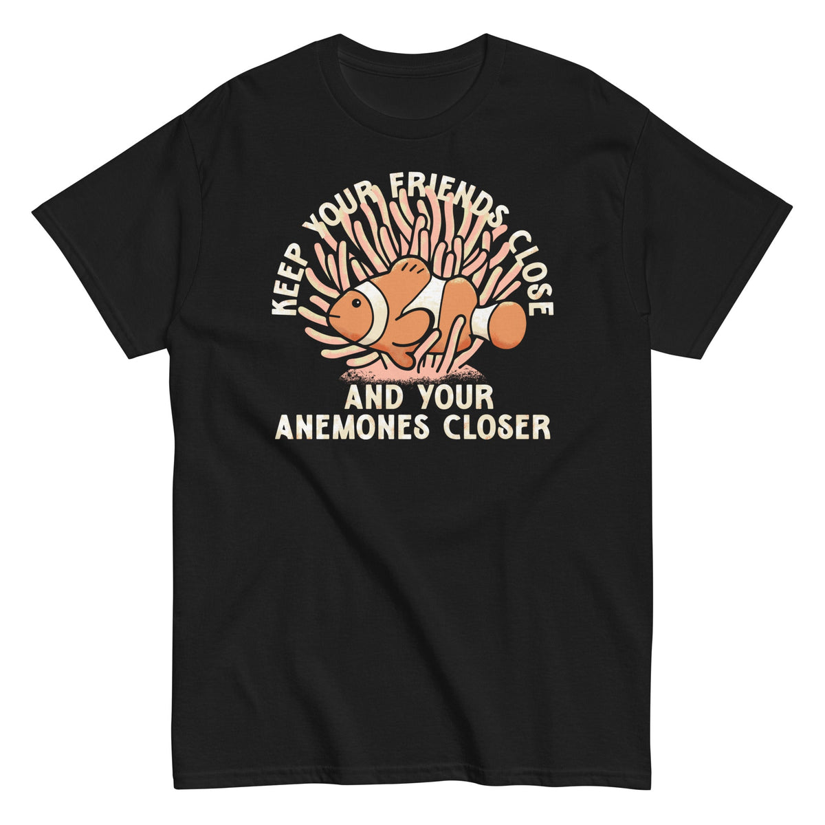 Keep Your Friends Close And Your Anemones Closer Men's Classic Tee