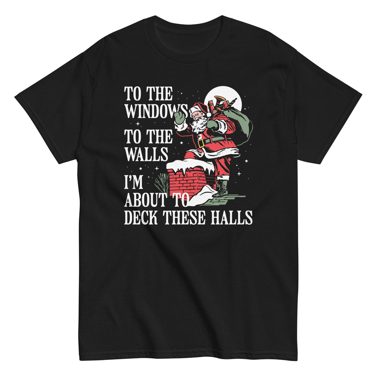 To The Windows To The Walls I'm About To Deck These Halls Men's Classic Tee