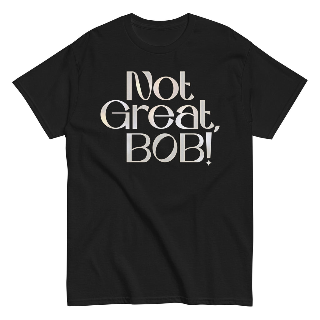 Not Great. Bob! Men's Classic Tee