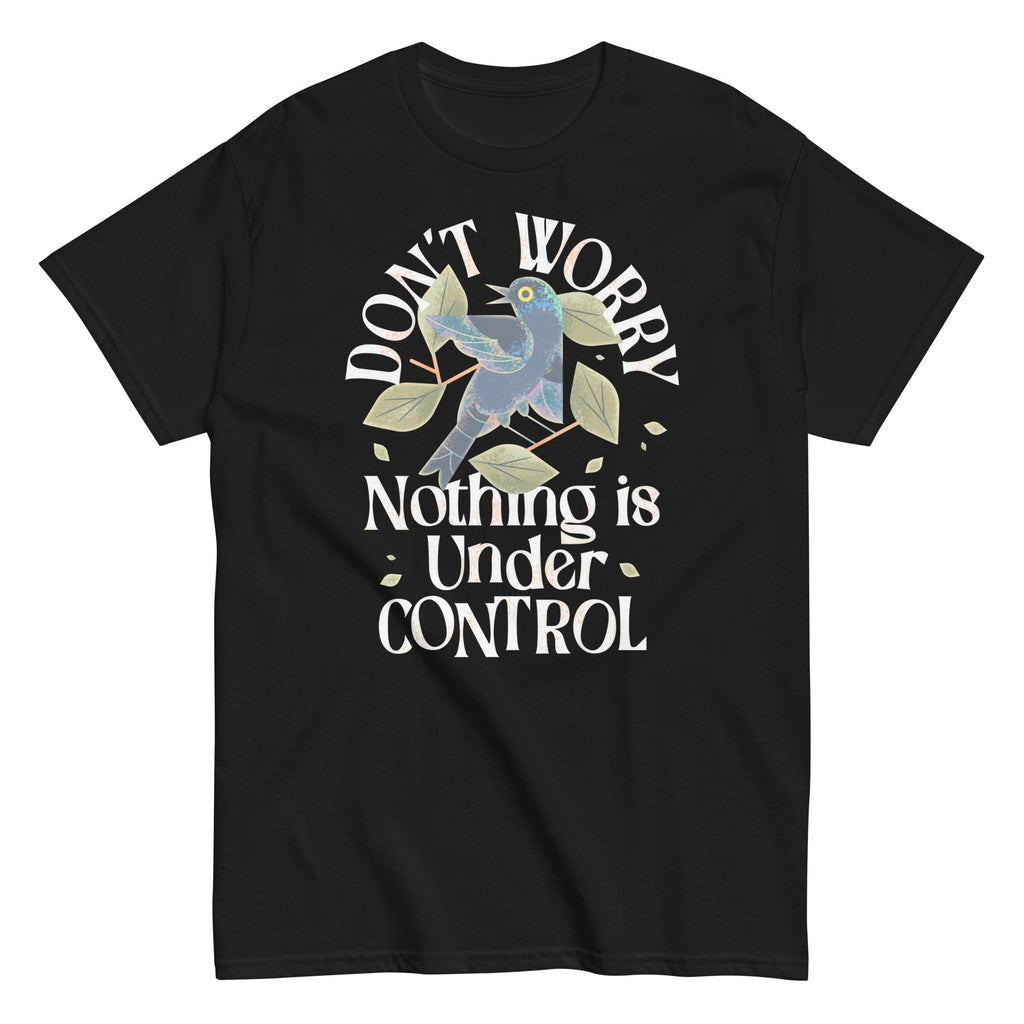Don't Worry Nothing Is Under Control Men's Classic Tee