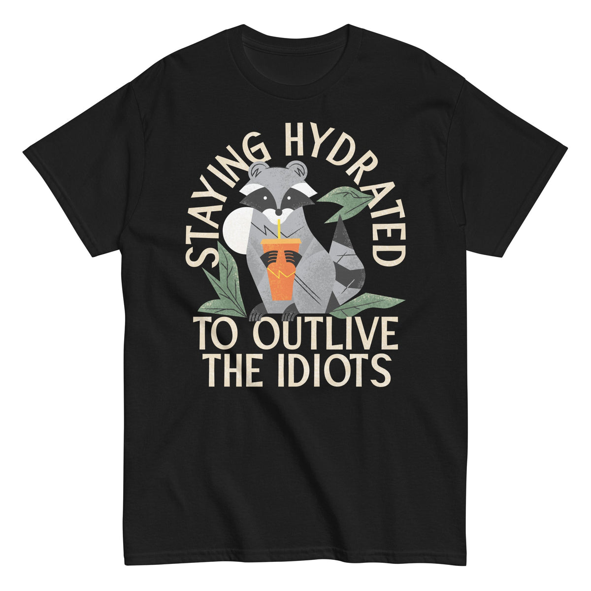 Staying Hydrated To Outlive The Idiots Men's Classic Tee