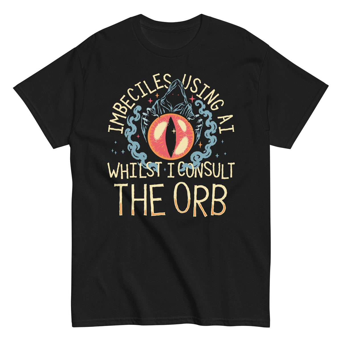 Imbeciles Using AI Whilst I Consult The Orb Men's Classic Tee