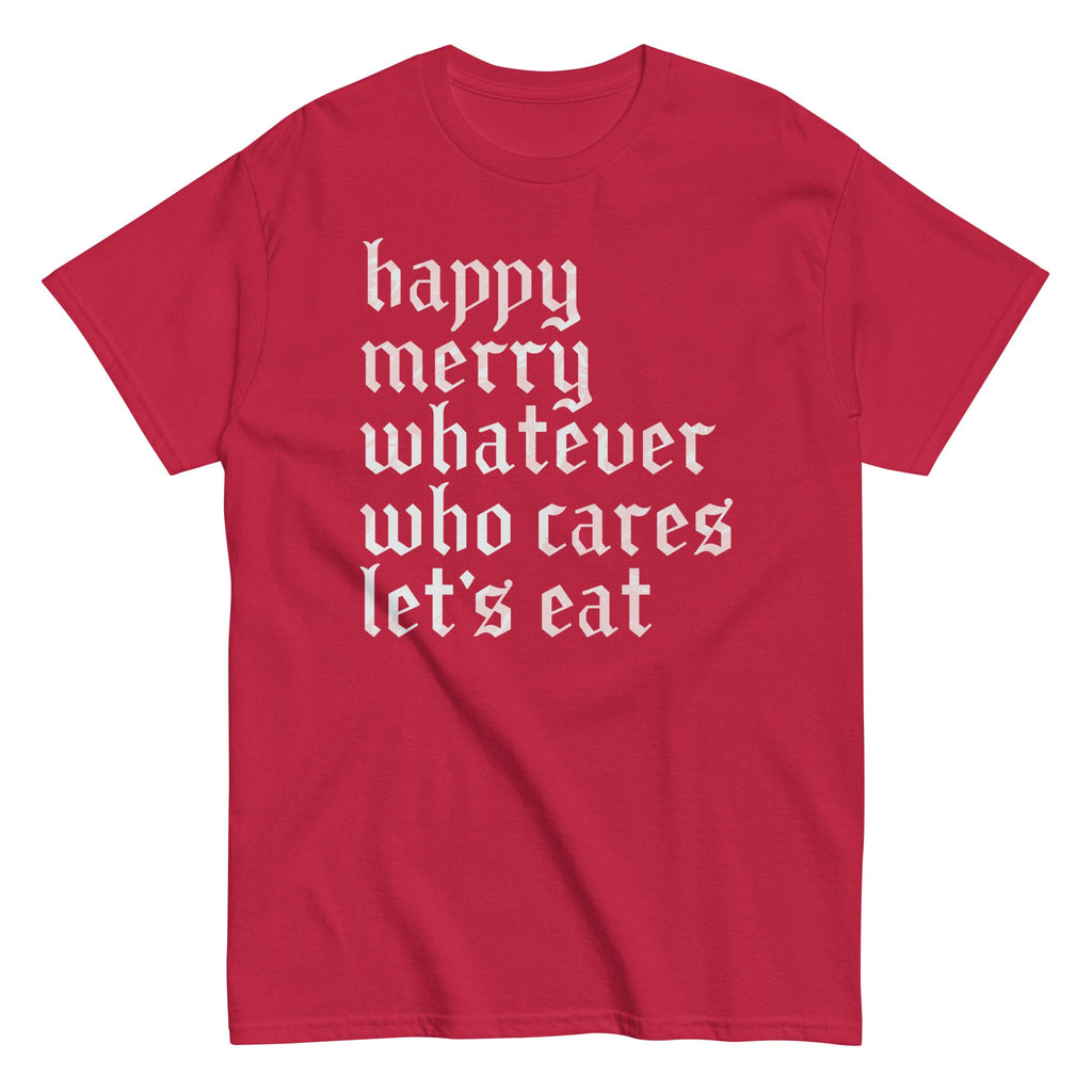 Happy Merry Whatever Who Cares Let's Eat Men's Classic Tee