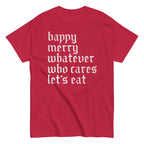 Happy Merry Whatever Who Cares Let's Eat Men's Classic Tee