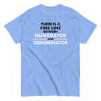 There Is A Fine Line Between Numerator And Denominator Men's Classic Tee