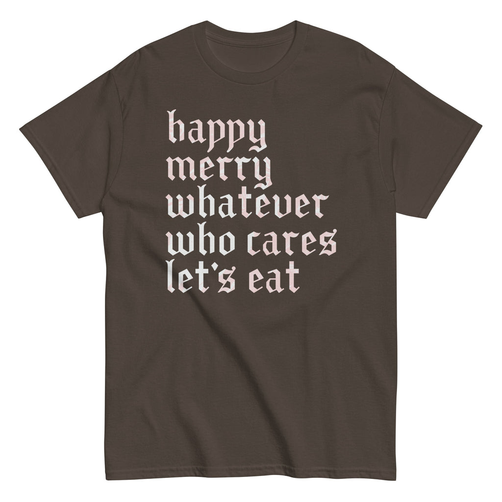 Happy Merry Whatever Who Cares Let's Eat Men's Classic Tee