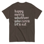 Happy Merry Whatever Who Cares Let's Eat Men's Classic Tee