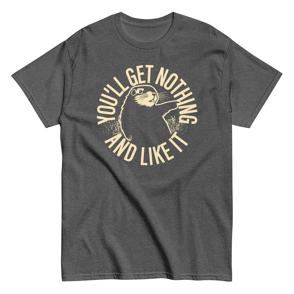You'll Get Nothing And Like It Men's Classic Tee