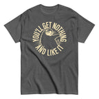 You'll Get Nothing And Like It Men's Classic Tee