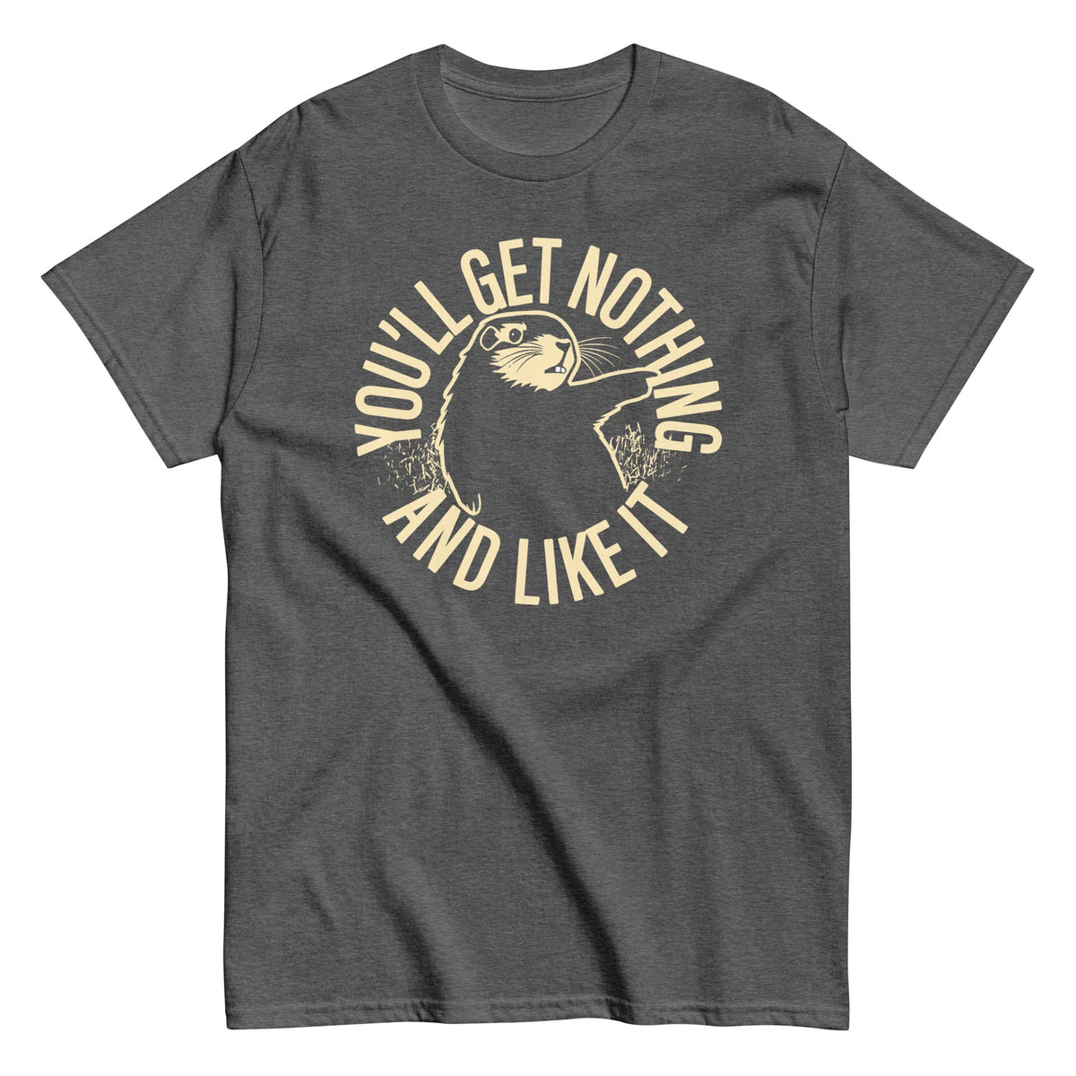 You'll Get Nothing And Like It Men's Classic Tee