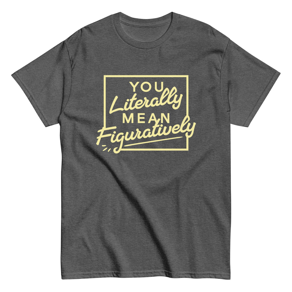 You Literally Mean Figuratively Men's Classic Tee