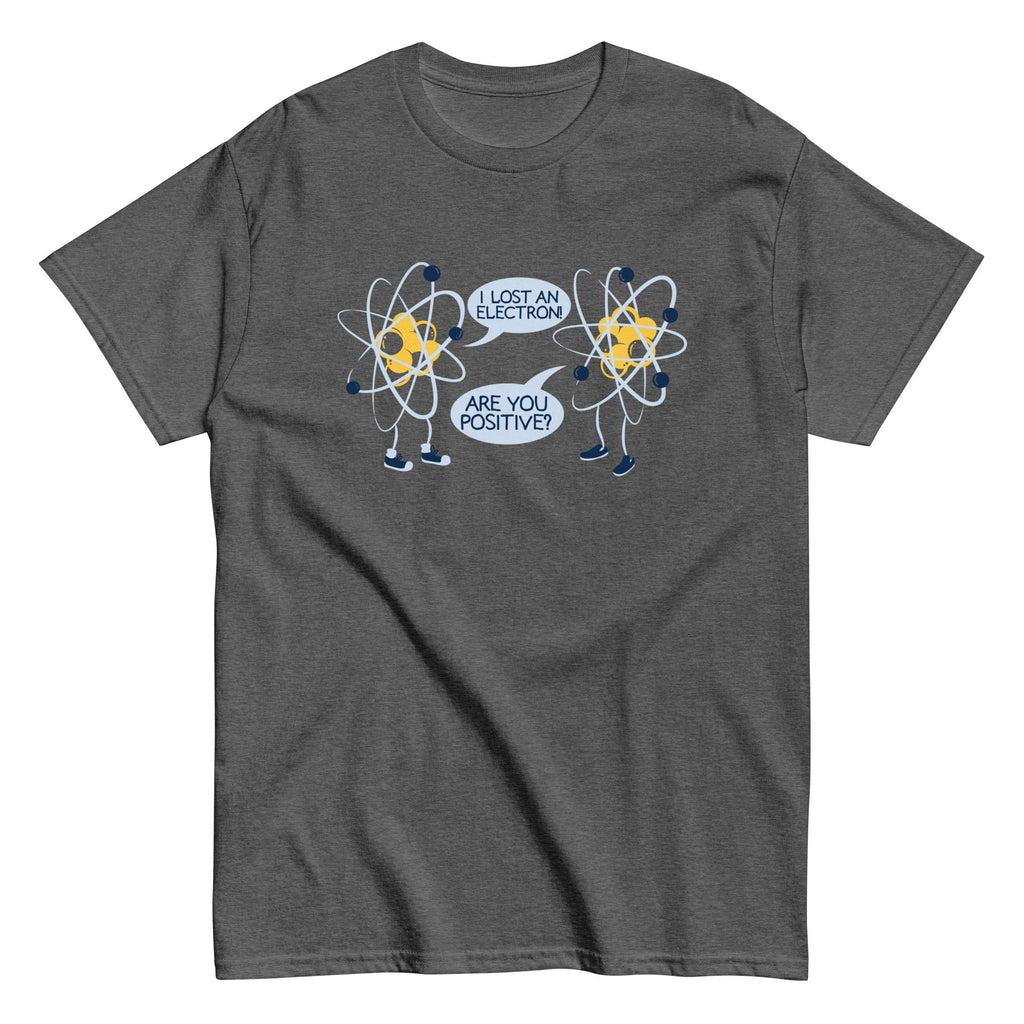 I Lost An Electron. Are You Positive? Men's Classic Tee