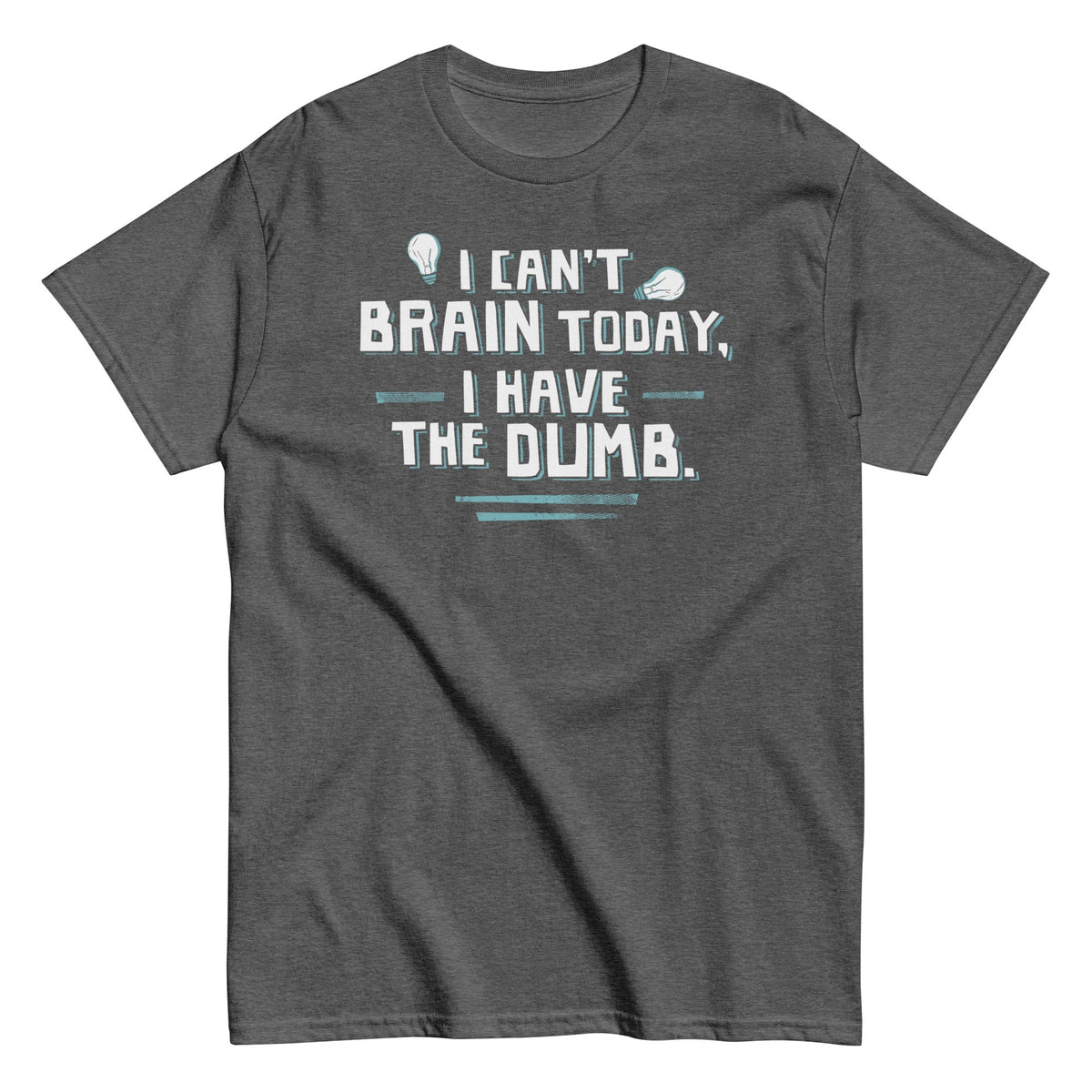 I Can't Brain Today. I Have The Dumb. Men's Classic Tee