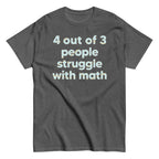 4 Out Of 3 People Struggle With Math Men's Classic Tee