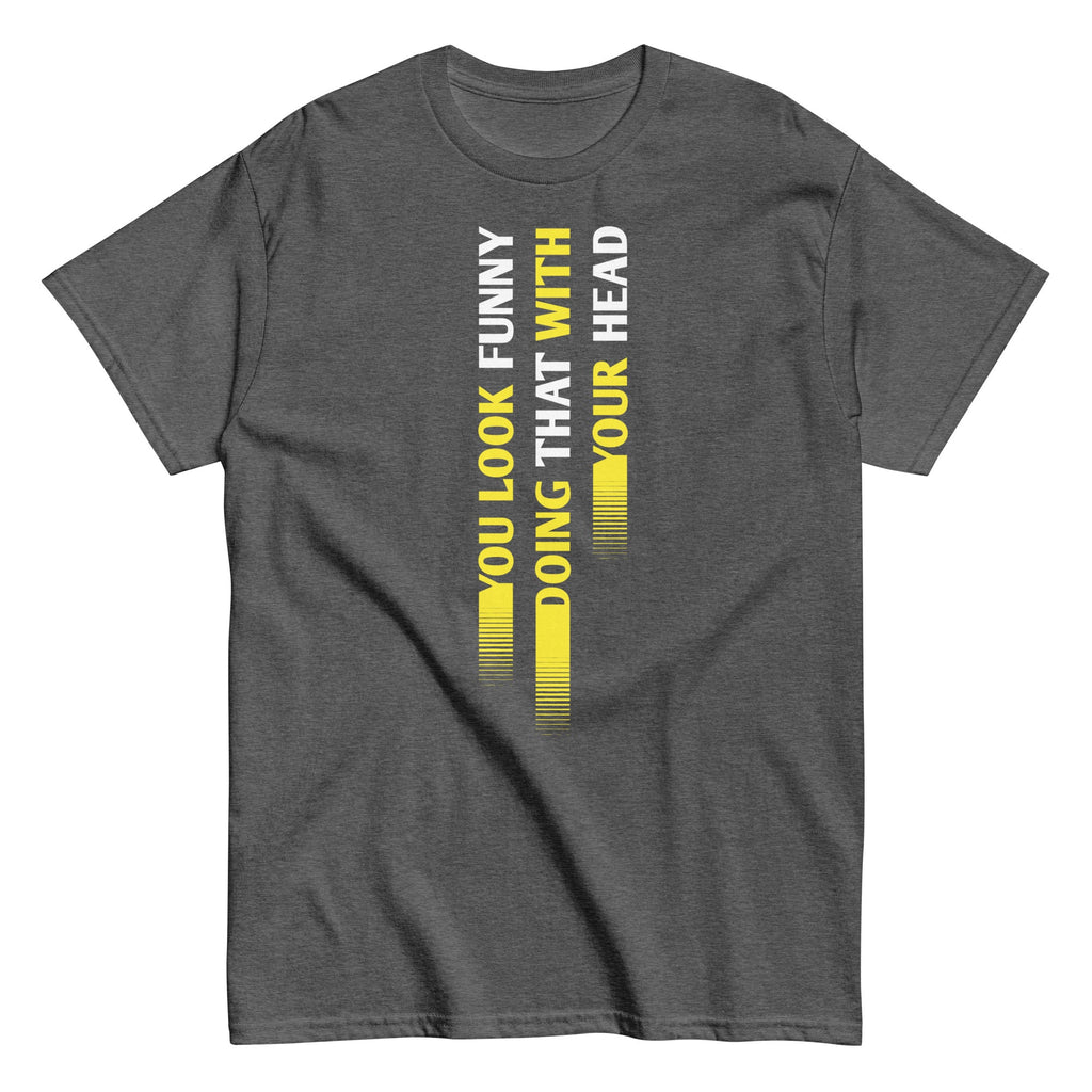 You Look Funny Doing That Men's Classic Tee