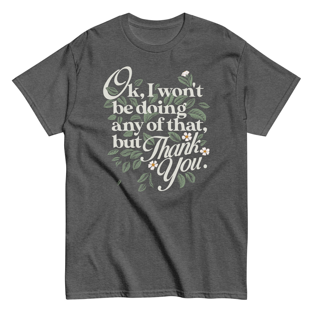 Ok. I Won't Be Doing Any Of That. But Thank You Men's Classic Tee