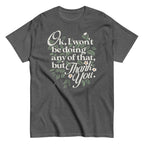 Ok. I Won't Be Doing Any Of That. But Thank You Men's Classic Tee