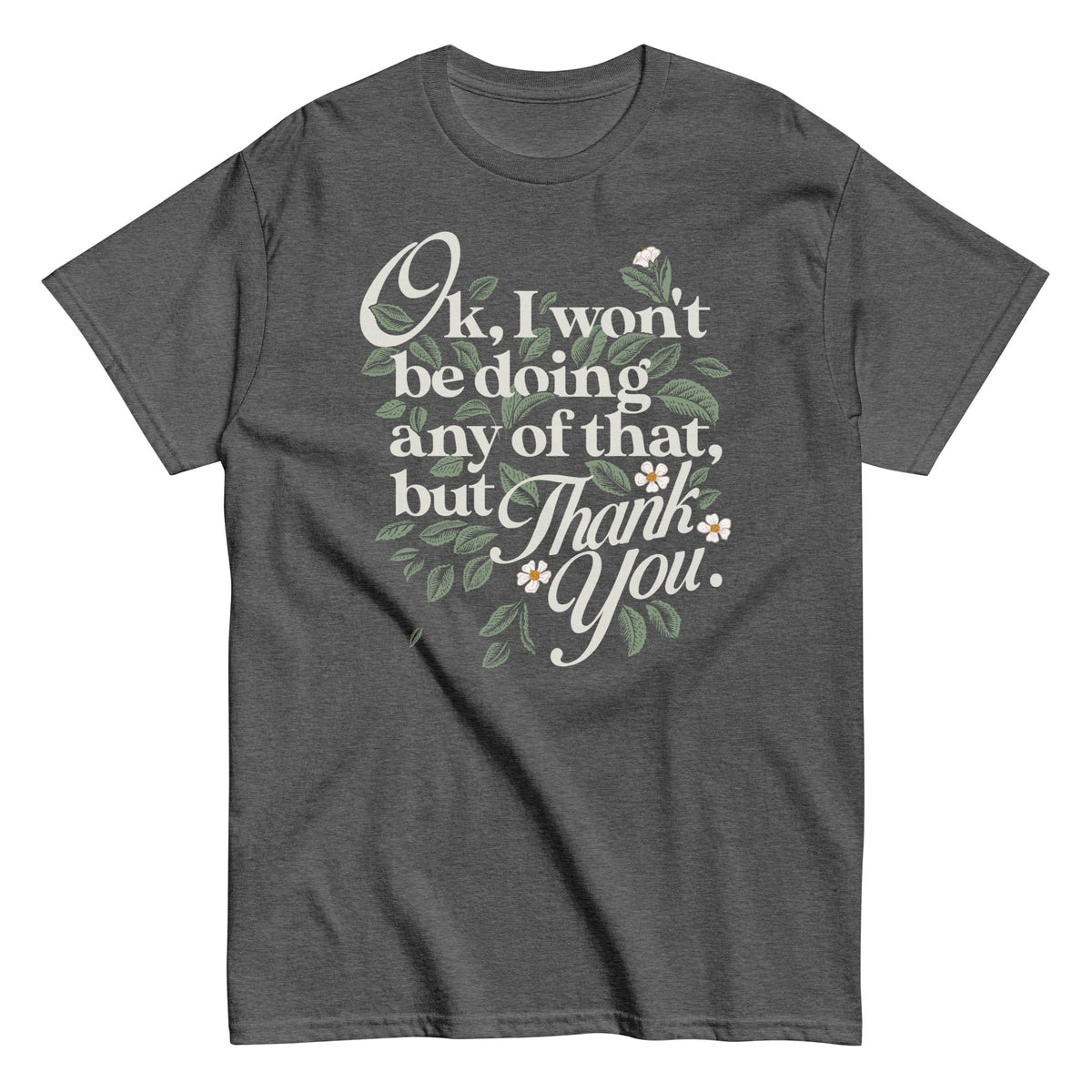 Ok. I Won't Be Doing Any Of That. But Thank You Men's Classic Tee