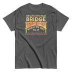 We'll Burn That Bridge When We Get To It Men's Classic Tee