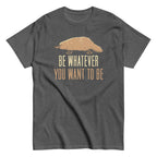 Be Whatever You Want To Be Men's Classic Tee