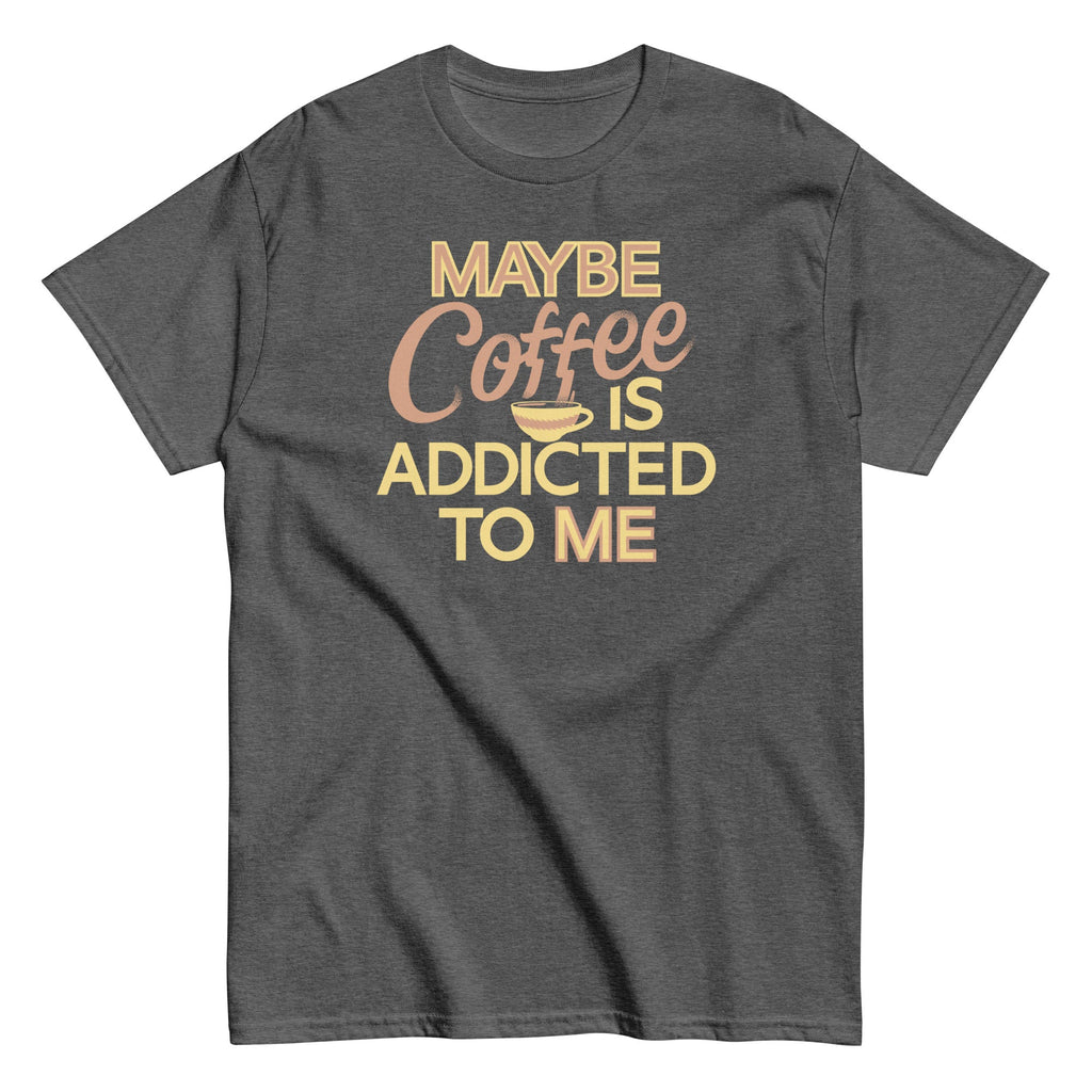 Maybe Coffee Is Addicted To Me Men's Classic Tee