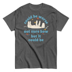 Could Be Worse Not Sure How But It Could Be Men's Classic Tee