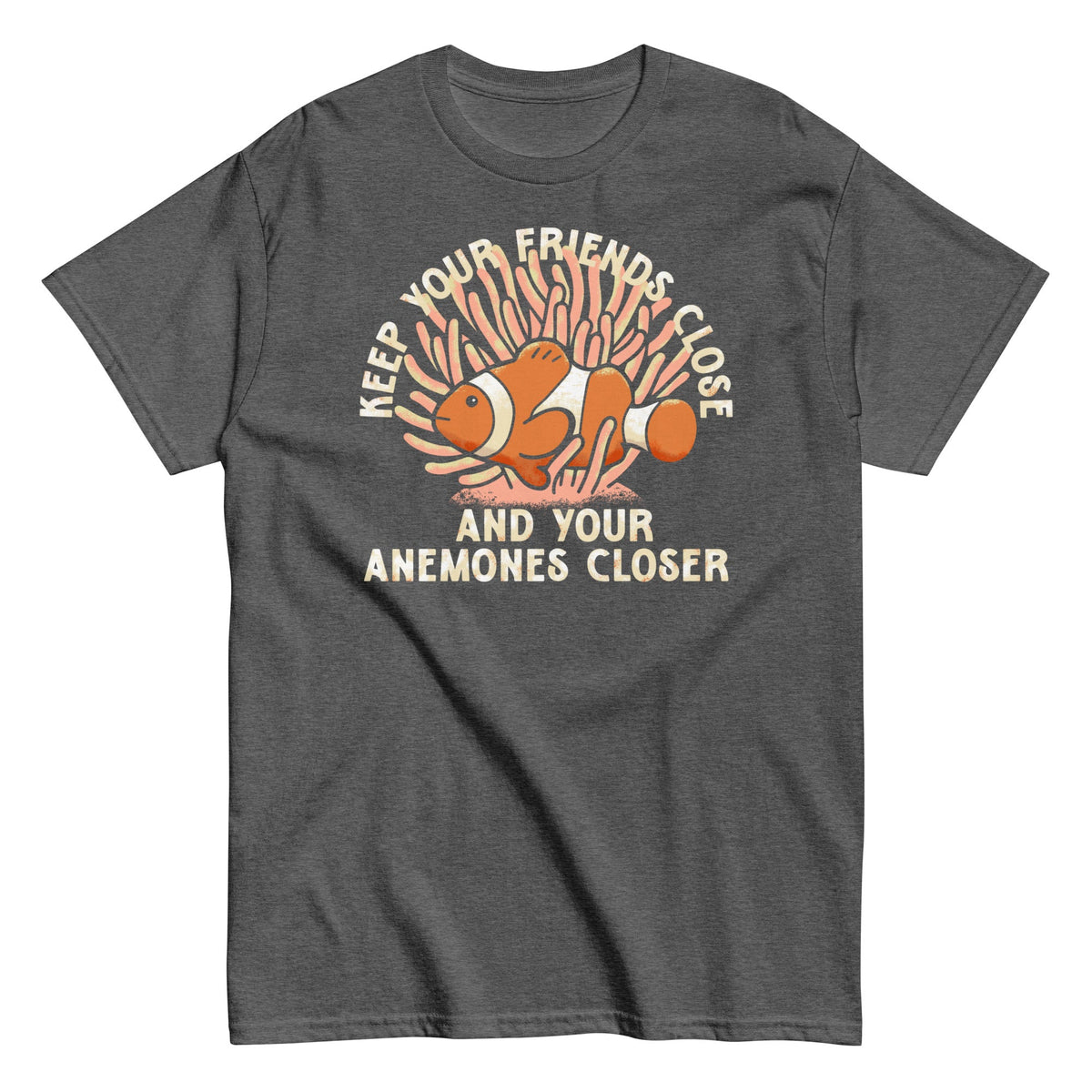 Keep Your Friends Close And Your Anemones Closer Men's Classic Tee