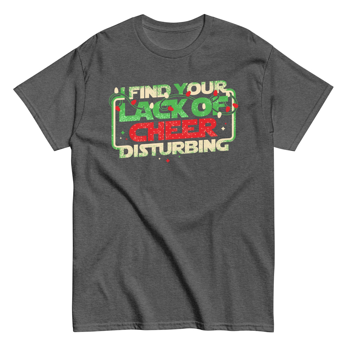 I Find Your Lack Of Cheer Disturbing Men's Classic Tee