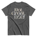 Not Great. Bob! Men's Classic Tee