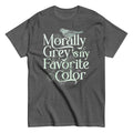 Morally Grey Is My Favorite Color Men's Classic Tee