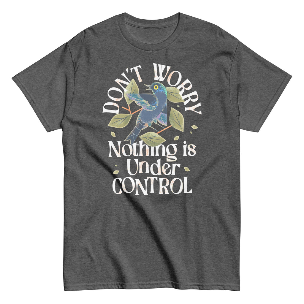 Don't Worry Nothing Is Under Control Men's Classic Tee