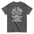 Don't Worry Nothing Is Under Control Men's Classic Tee