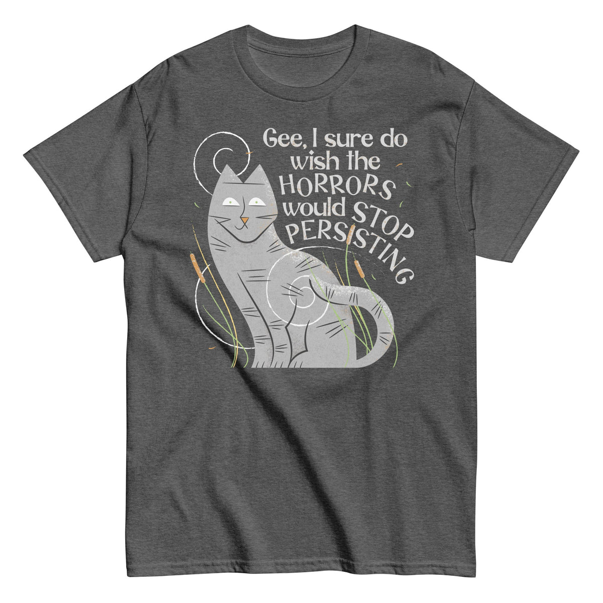 I Sure Do Wish The Horrors Would Stop Persisting Men's Classic Tee