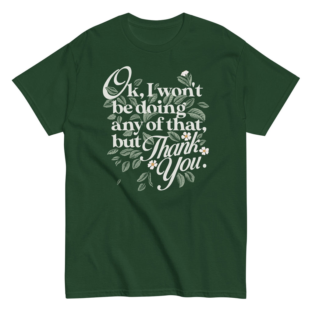 Ok. I Won't Be Doing Any Of That. But Thank You Men's Classic Tee