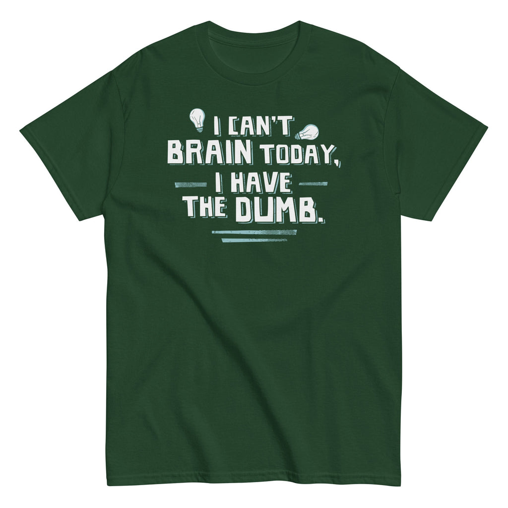 I Can't Brain Today. I Have The Dumb. Men's Classic Tee