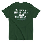 I Can't Brain Today. I Have The Dumb. Men's Classic Tee