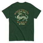 Would You Still Love Me If I Was A Wyrm Men's Classic Tee
