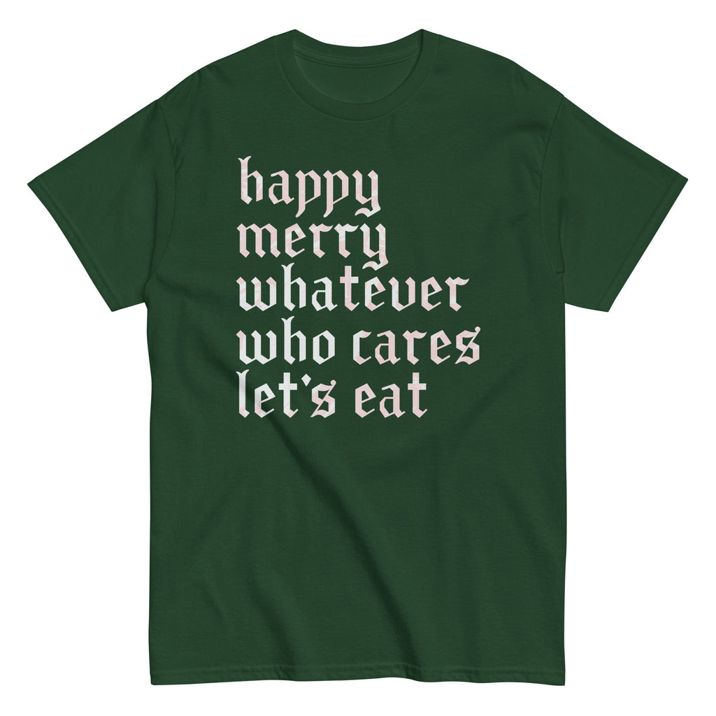 Happy Merry Whatever Who Cares Let's Eat Men's Classic Tee