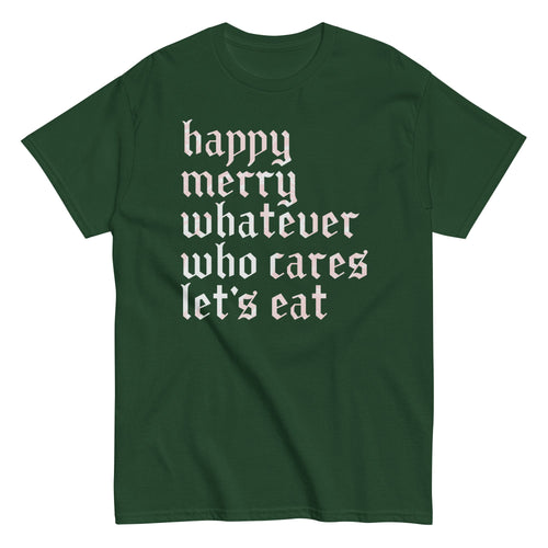 Happy Merry Whatever Who Cares Let's Eat Men's Classic Tee