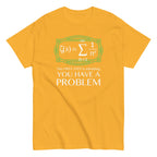 You Have A Problem Men's Classic Tee