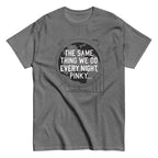 The Same Thing We Do Every Night Men's Classic Tee